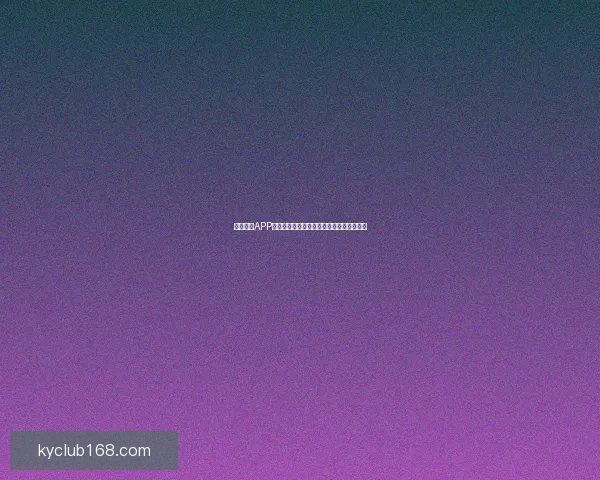 开云体育APP官方下载体验全面赛事资讯与运动数据服务